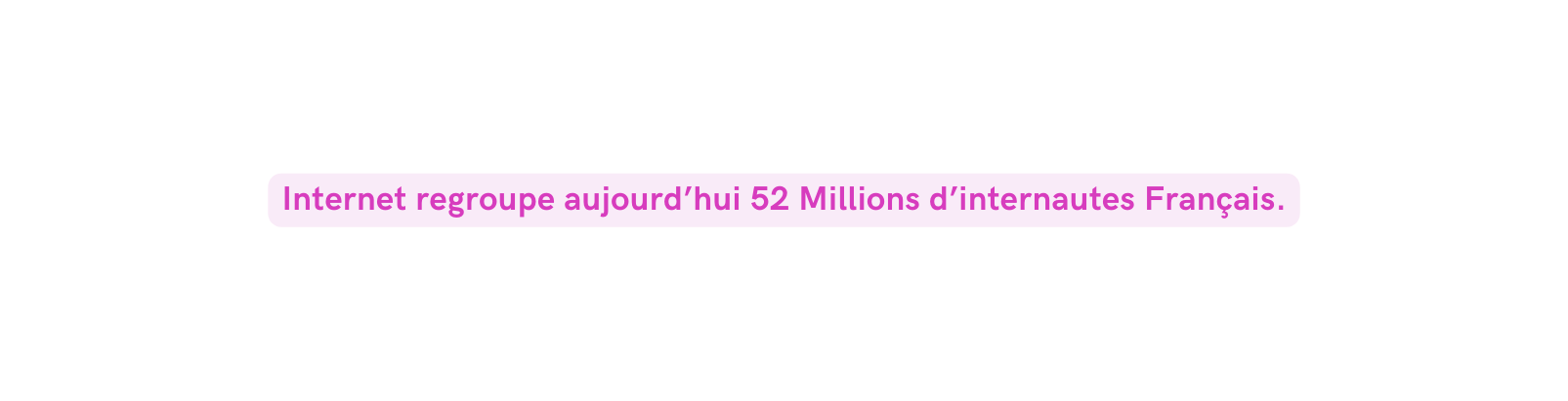 Internet regroupe aujourd hui 52 Millions d internautes Français