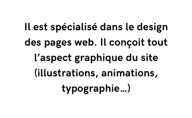 Il est spécialisé dans le design des pages web Il conçoit tout l aspect graphique du site illustrations animations typographie